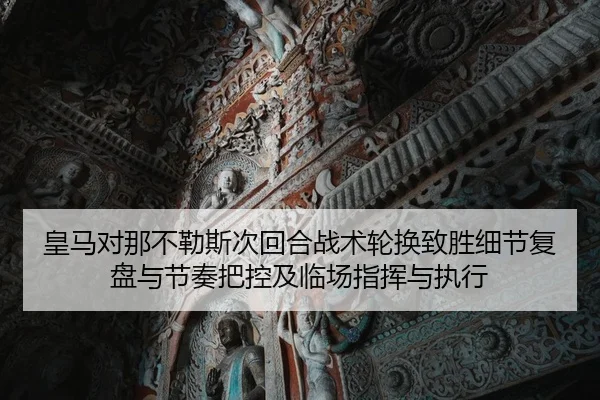 皇马对那不勒斯次回合战术轮换致胜细节复盘与节奏把控及临场指挥与执行