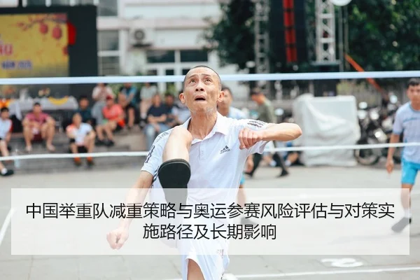 中国举重队减重策略与奥运参赛风险评估与对策实施路径及长期影响